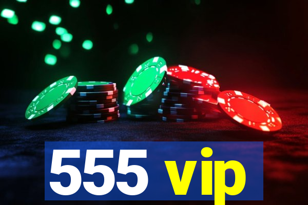 555 vip